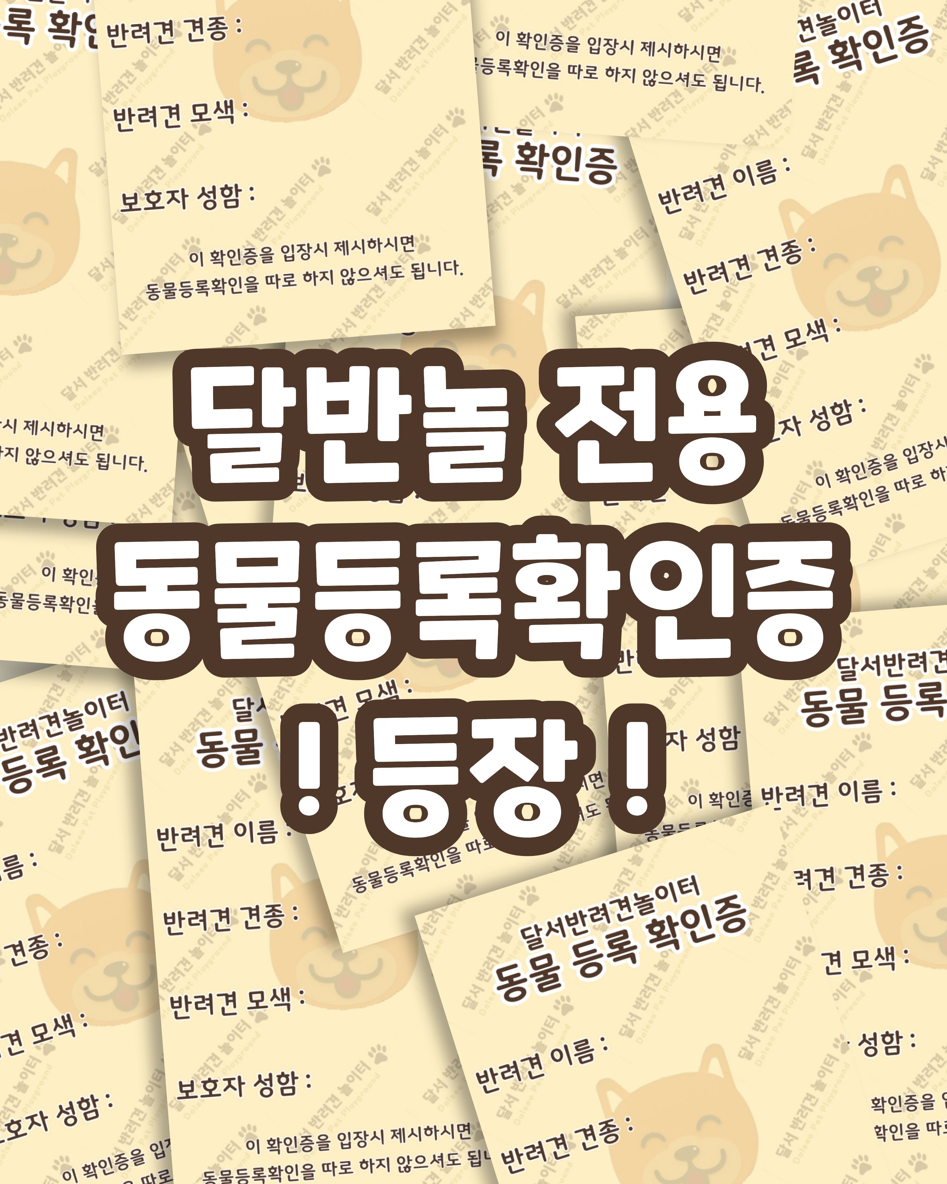 

안녕하세요!

달서 반려견 놀이터입니다.🐕💕









달서반려견놀이터를 이용하시는 

보호자분들의 편의를 위해

달반놀 전용
동물등록확인증을 새롭게 도입합니다 😊









📌 배부 시작일




👉 2026년 4월 1일(수)부터









📌 이용 방법




입장 시 동물등록확인증을 제시해 주시면
기존처럼 번거롭게 동물등록 여부를 

확인하는 절차 없이
더 빠르고 간편하게 입장이 가능합니다!









📌 안내 사항





✔ 동물등록이 완료된 반려견에 한해 발급됩니다.
✔ 최초 1회 발급 후 지속적으로 사용 가능합니다.









저희 달서 반려견 놀이터는 앞으로도 반려견과 함께하는

문화가 더욱 발전할 수 있도록 노력하겠습니다.


프로그램에 관하여 문의사항이 있으시면

아래의번호 OR 달서반려견놀이터

공식 인스타그램 다이렉트 메시지로

연락주십시오.



053-716-1314

[달.반.놀 공식 인스타그램]



감사합니다.
